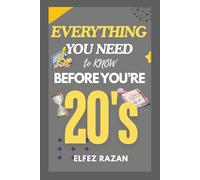 Everything You Need to Know Before You're 20's: A Practical Guide to Life Skills, Emotional Intelligence, Financial Literacy, and Building Your Future Before Adulthood