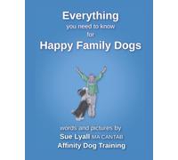 Everything you need to know for Happy Family Dogs: Training Care Behaviour Body Language