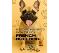 Everything You Need to Know to Raise a Frech Bulldog: History, health, breeding, and much more