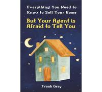 Everything You Need to Know to Sell Your Home but Your Agent is Afraid to Tell You