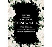 Everything You Need To Know When I am Gone: I'm Dead, Now What? | Important Information for My Family End of Life Planning Workbook, Business Affairs, and Final Wishes ( Death Planning Workbook)