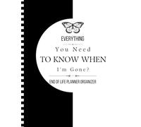 Everything You Need To Know When I am Gone: I'm Dead, Now What? | Important Information for My Family End of Life Planning Workbook, Business Affairs, and Final Wishes ( Death Planning Workbook)