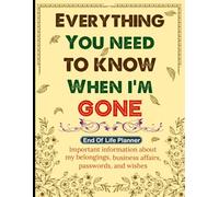 Everything You Need to Know When I’m Gone: A Planner Where My Final Wishes, Instructions, and Love Remains