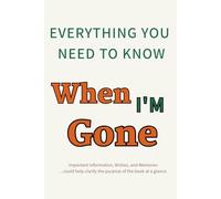 everything you need to know when I’m gone: An Organizer for Final Wishes, Passwords, Legal Documents, and Messages