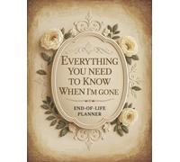 Everything You Need to Know When I'm Gone: A Simple End-of-Life Planner for Loved Ones & After-Death Organizer for My Final Wishes and Important Information