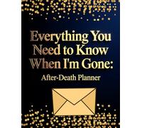 Everything You Need to Know When I'm Gone: After-Death Planner for My Final Wishes, Digital Accounts & Important Information - A Practical Guide to ... It's Your Problem Now, Because I'm Dead)"
