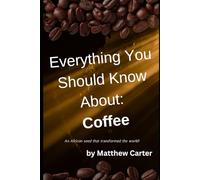 Everything You Should Know About: Coffee