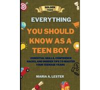 EVERYTHING YOU SHOULD KNOW AS A TEEN: ESSENTIAL SKILLS, CONFIDENCE HACKS, AND INSIDER TIPS TO MASTER YOUR TEENAGE YEARS