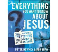 Everything You Want to Know About Jesus: Well . . . Maybe Not Everything b...