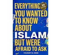 Everything You Wanted to Know About Islam But Were Afraid to Ask: 99 Factoids