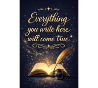 Everything you write here will come true: Manifestation Notebook for Law of Attraction, Affirmations and Dream Life Planning