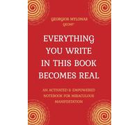 EVERYTHING YOU WRITE IN THIS BOOK BECOMES REAL: An Activated & Empowered Notebook For Miraculous Manifestation