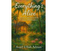 Everything's Alive.: Seeds of Wisdom from Esoteric Philosophies.