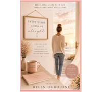 Everything's Gonna Be Alright: Finding Hope, Healing, and Joy with God-One Small Step at a Time