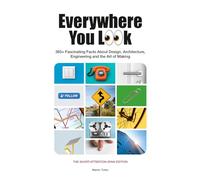 Everywhere You Look: 365+ Fascinating Facts About Design, Architecture, Engineering and the Art of Making