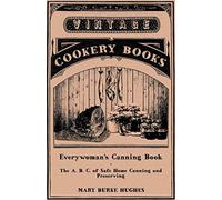 Everywoman’s Canning Book - The A. B. C. of Safe Home Canning and Preserving -