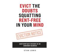 Evict the Doubts Squatting Rent-Free in Your Mind: (and send your excuses on an extended vacation)