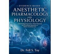 EVIDENCE-BASED ANESTHETIC PHARMACOLOGY AND PHYSIOLOGY: Understanding Drug Actions, Patient Responses, and Personalized Approaches to Modern Anesthesia Care