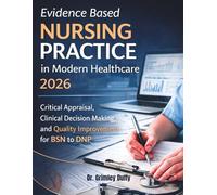 Evidence Based Nursing Practice in Modern Healthcare 2026: Critical Appraisal, Clinical Decision Making, and Quality Improvement for BSN to DNP