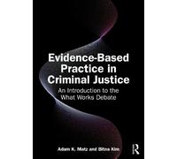 Evidence-Based Practice in Criminal Justice: An Introduction to the What Works Debate