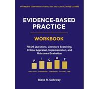 Evidence-Based Practice Workbook For Nursing: PICOT Questions, Literature Searching, Critical Appraisal, Implementation, and Outcomes Evaluation with Templates for BSN, DNP, and Clinical Nurse Leaders