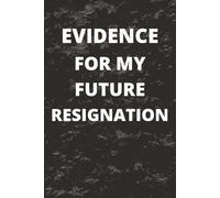 Evidence For My Future Resignation: Funny Lined Notebook For Boss, Coworkers | Perfect for a Gag or Gift | 120 Pages