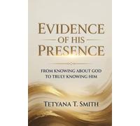 Evidence of His Presence: From Knowing About God to Truly Knowing Him