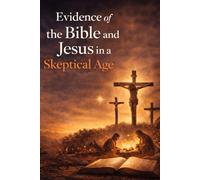 Evidence of the Bible and Jesus in a Skeptical Age