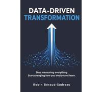 Evidence over Intuition: The Data Driven Transformation: Stop measuring everything. Start changing how you decide and learn.