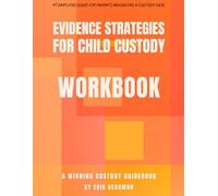 Evidence Strategies for Child Custody: A Custody Workbook: The Winning Child Custody Case Workbook for Documenting and Organizing Evidence