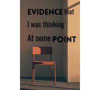 Evidence that i was thinking at some point: 120 pages funny gift Journal for Random Thoughts, Ideas, and Mental Notes.