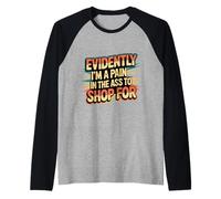 Evidently I'm A Pain in The Ass To Shop for |- Maglia con Maniche Raglan