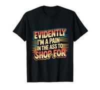 Evidently I'm A Pain in The Ass To Shop for |- Maglietta