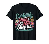 Evidently I'm A Pain in The Ass To Shop for |- Maglietta