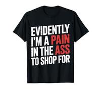 Evidently I'm A Pain in The Ass To Shop for |- Maglietta