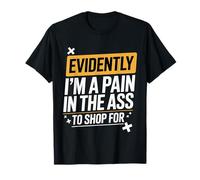 Evidently I'm A Pain In The Ass To Shop For Maglietta