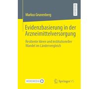 Evidenzbasierung in der Arzneimittelversorgung: Resiliente Ideen und institutioneller Wandel im Ländervergleich: Resiliente Ideen Und Institutioneller Wandel Im Ländervergleich