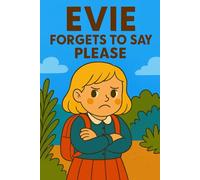 Evie Forgets To Say Please: A tiny word with mighty power-Evie learns it in just one hour!: 12