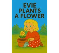 Evie Plants A Flower: From seed to sprout, Evie grows something special!