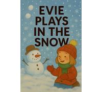 Evie Plays In The Snow: A wintry day of wonder, snowflakes, and fun!