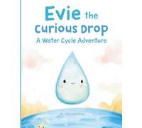 Evie the Curious Drop: A Water Cycle Adventure: A Gentle Science Story for Curious Kids Ages 4-8