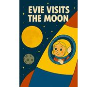 Evie Visits The Moon: A magical trip beyond the stars with a brave girl and her Bunny.