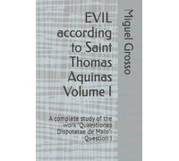 EVIL according to Saint Thomas Aquinas Volume I: A complete study of the work "Quaestiones Disputatae de Malo": Question I