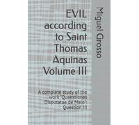 EVIL according to Saint Thomas Aquinas Volume III: A complete study of the work "Quaestiones Disputatae de Malo": Question III
