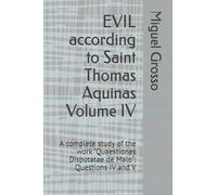EVIL according to Saint Thomas Aquinas Volume IV: A complete study of the work "Quaestiones Disputatae de Malo": Questions IV and V