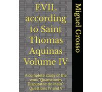 EVIL according to Saint Thomas Aquinas Volume IV: A complete study of the work "Quaestiones Disputatae de Malo": Questions IV and V