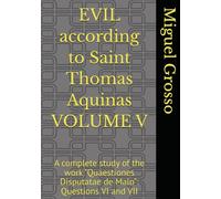 EVIL according to Saint Thomas Aquinas VOLUME V: A complete study of the work "Quaestiones Disputatae de Malo": Questions VI and VII