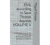 EVIL according to Saint Thomas Aquinas VOLUME V: A complete study of the work "Quaestiones Disputatae de Malo": Questions VI and VII
