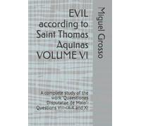 EVIL according to Saint Thomas Aquinas VOLUME VI: A complete study of the work "Quaestiones Disputatae de Malo": Questions VIII-IX-X and XI