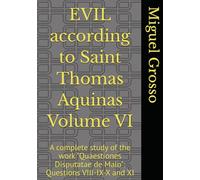 EVIL according to Saint Thomas Aquinas Volume VI: A complete study of the work "Quaestiones Disputatae de Malo": Questions VIII-IX-X and XI